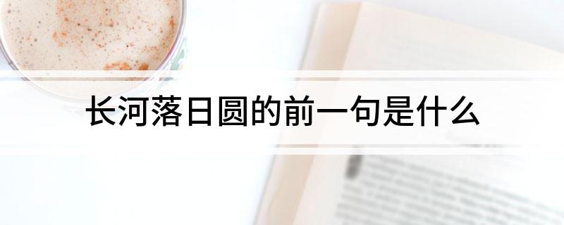 长河落日圆的前一句是什么