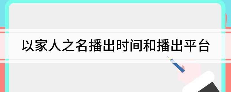 以家人之名播出时间和播出平台