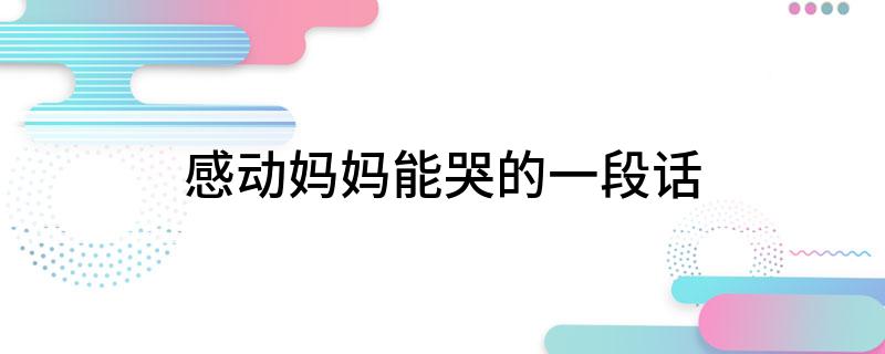 感动妈妈能哭的一段话