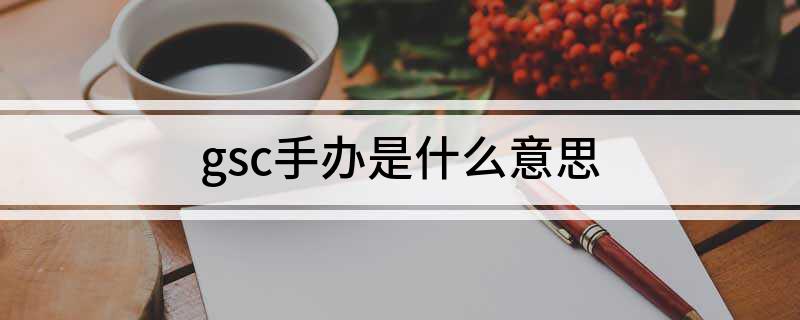 gsc手办是什么意思