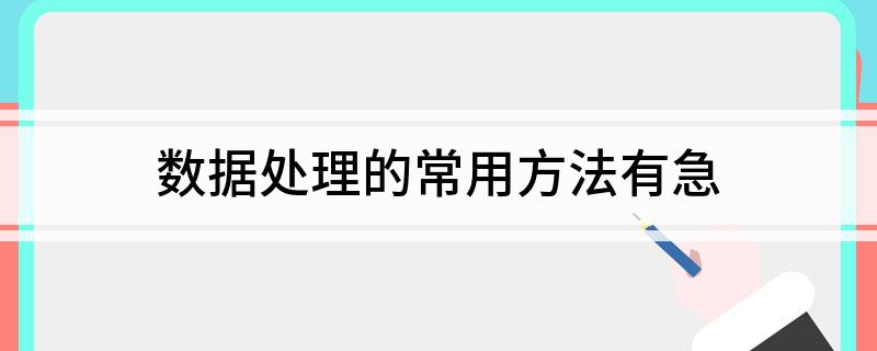 数据处理的常用方法有急