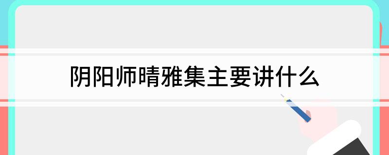 阴阳师晴雅集主要讲什么