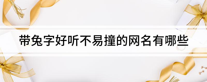 带兔字好听不易撞的网名有哪些