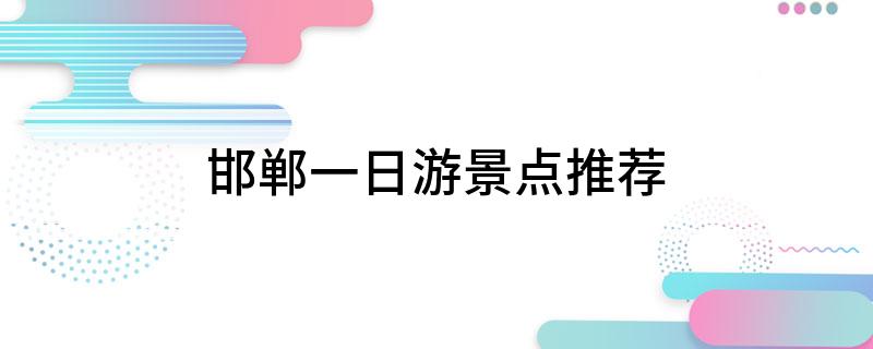 邯郸一日游景点推荐