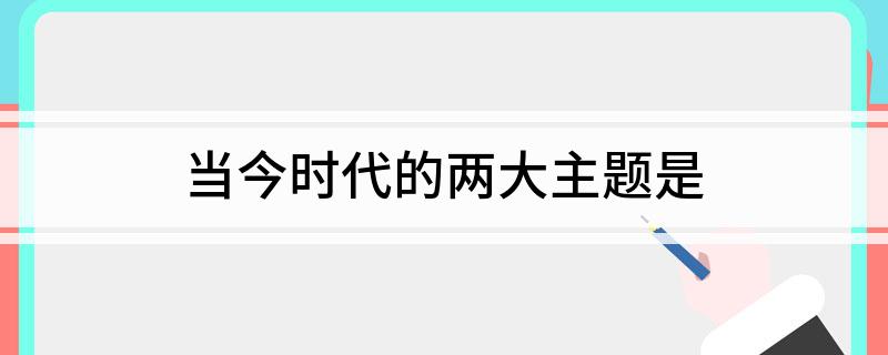 当今时代的两大主题是