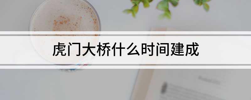 虎门大桥什么时间建成