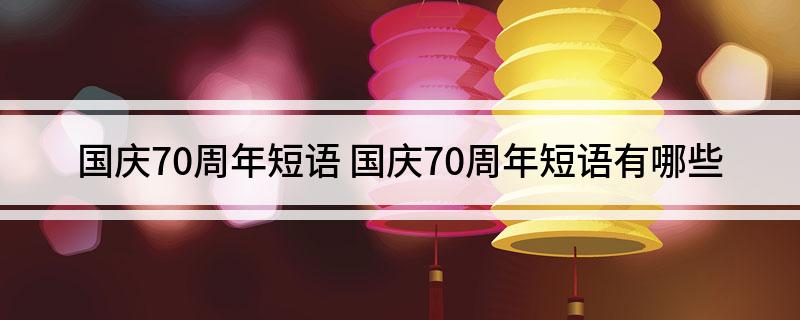 国庆70周年短语(国庆70周年短语有哪些)