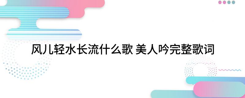 风儿轻水长流什么歌(美人吟完整歌词)