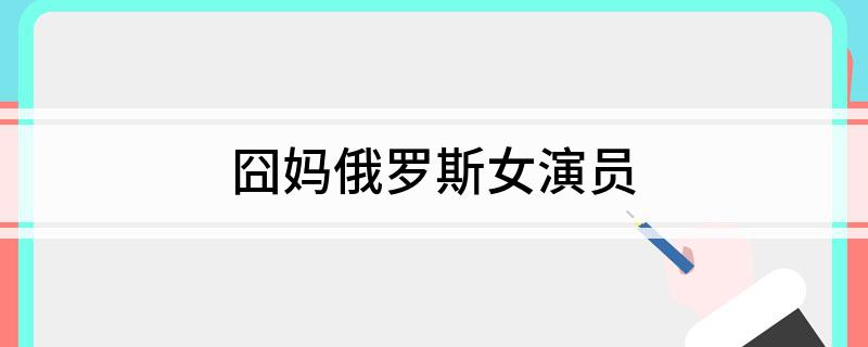 囧妈俄罗斯女演员