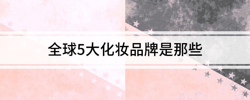 全球5大化妆品牌是那些