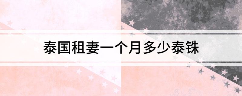 泰国租妻一个月多少泰铢