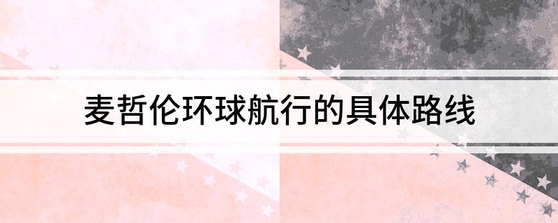 麦哲伦环球航行的具体路线