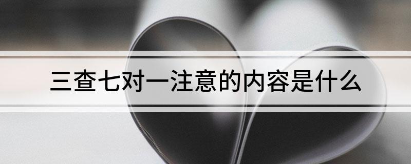 三查七对一注意的内容是什么