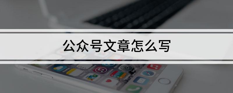 公众号文章怎么写