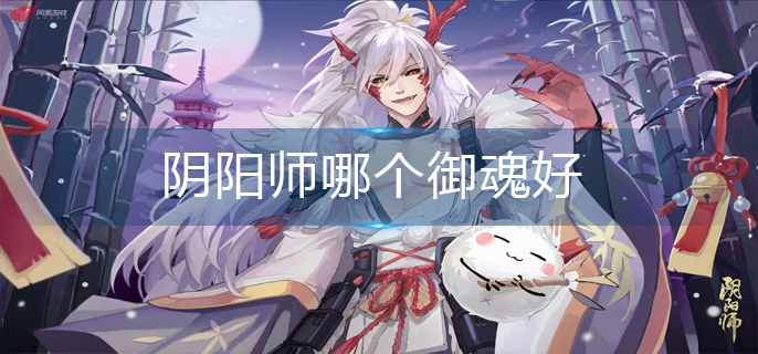 阴阳师哪个御魂好(较佳御魂推荐)