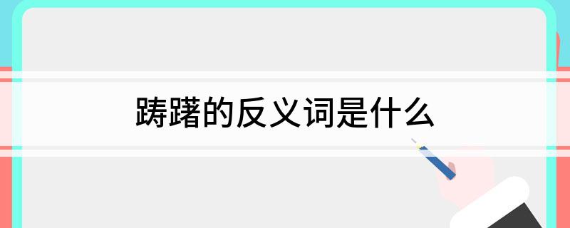 踌躇的反义词是什么