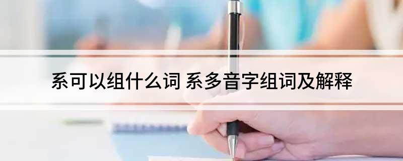 系可以组什么词(系多音字组词及解释)