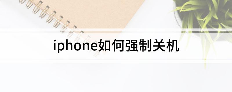 iphone怎么强制关机(iphone如何强制关机)