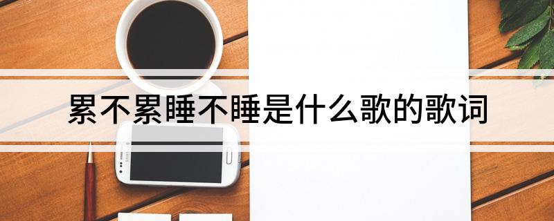 累不累睡不睡是什么歌的歌词