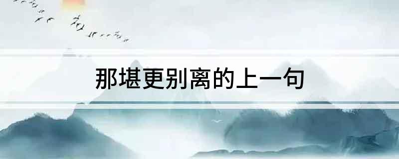 那堪更别离的上一句
