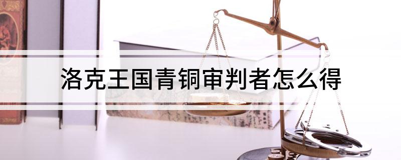 洛克王国青铜审判者怎么得