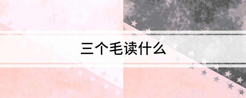 三个毛读什么
