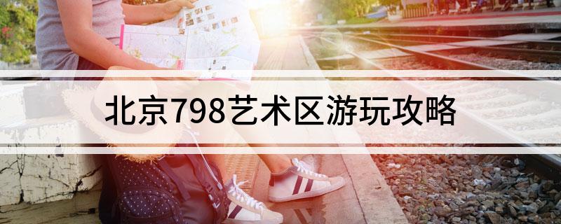 北京798艺术区游玩攻略