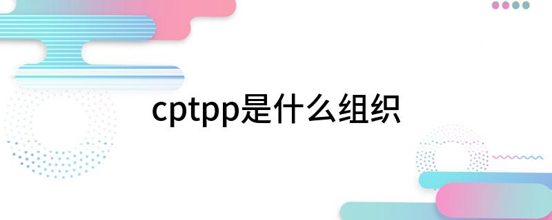 cptpp是什么组织
