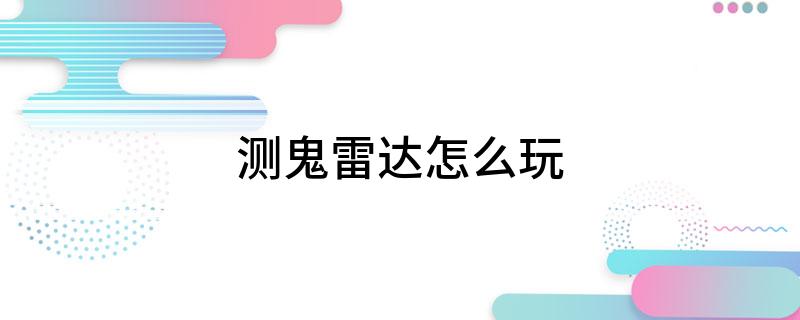测鬼雷达怎么玩