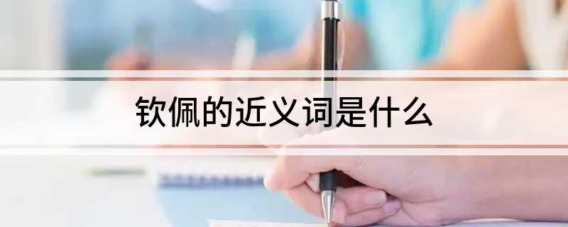 钦佩的近义词是什么