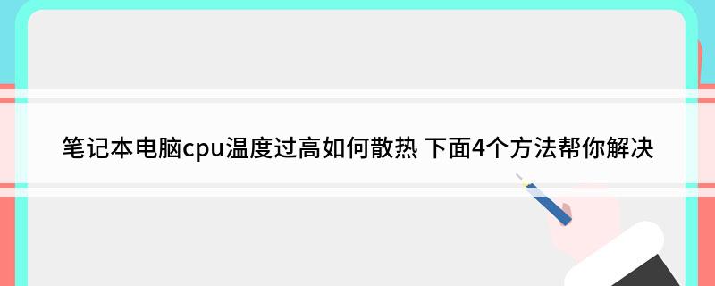 笔记本电脑cpu温度过高如何散热(下面4个方法帮你