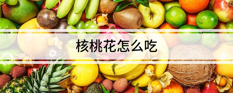 核桃花怎么吃