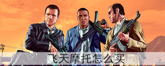gta5飞天摩托怎么买(飞天摩托车哪里可以买)