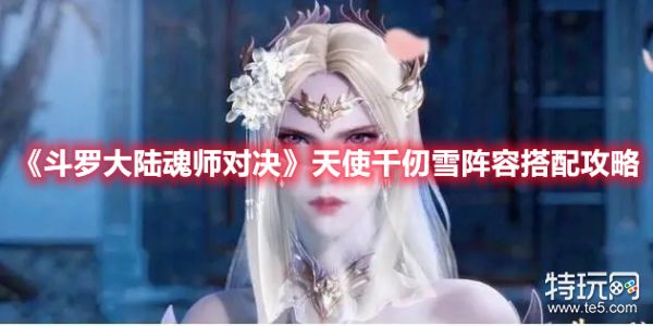 《斗罗大陆魂师对决》天使千仞雪阵容及魂环搭配