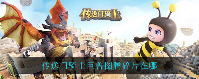 传送门骑士巨兽图腾碎片在哪(传送门骑士巨兽图腾碎片位置介绍)