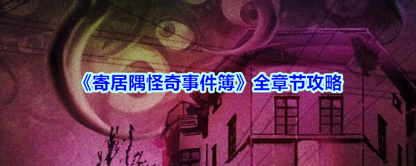 寄居隅怪奇事件簿全章节攻略(寄居隅怪奇事件簿攻略大全)