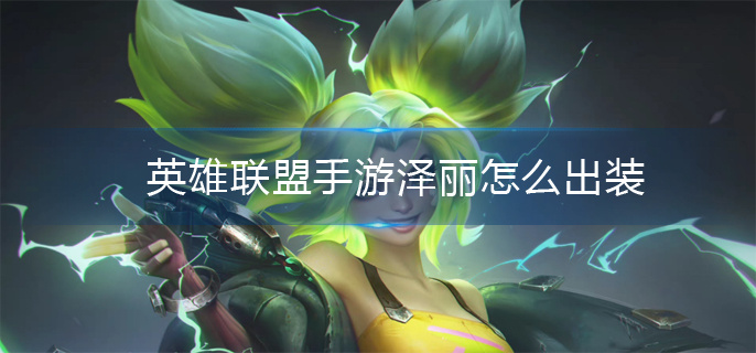 英雄联盟手游泽丽怎么出装(泽丽出装推荐)