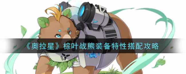 奥拉星手游棕叶战熊装备特性怎么搭配(棕叶战熊