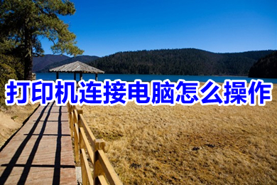 打印机连接电脑怎么操作(打印机连接电脑的步骤方法)