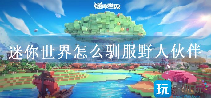 迷你世界怎么驯服野人伙伴(驯服野人伙伴跟随方