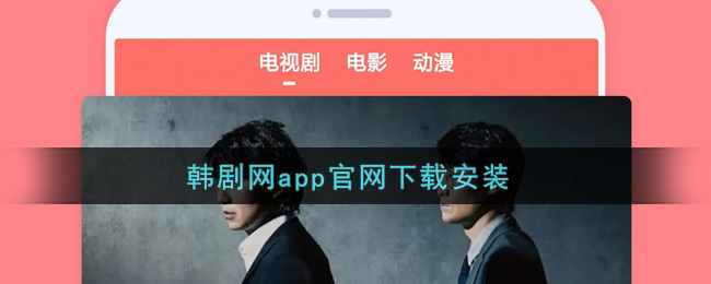韩剧网app官网下载安装(韩剧网app最新版下载地址)