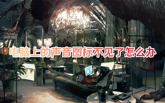 电脑上的声音图标不见了怎么办(电脑任务栏声音图标不见了怎么解决)