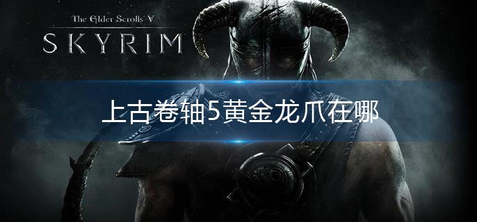 上古卷轴5黄金龙爪在哪(黄金龙爪位置介绍)