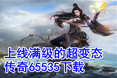 上线满级的超变态传奇65535下载(变态传奇手游排行榜)