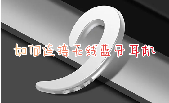 怎么连接无线蓝牙耳机(电脑怎么连接蓝牙耳机)
