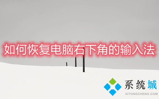 怎么恢复电脑右下角的输入法(电脑的输入法不见了怎么办)