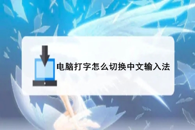 电脑打字怎么切换中文输入法(电脑打字切换中文输入法的方法介绍)