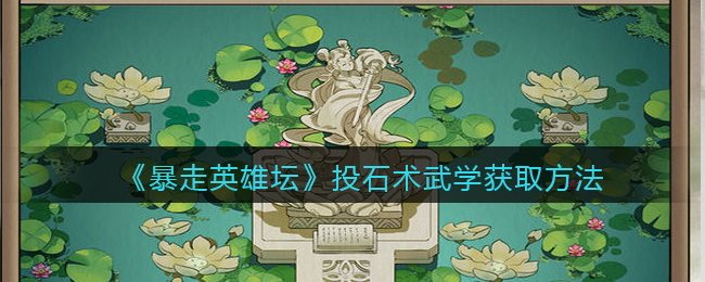 暴走英雄坛投石术怎么学(投石术武学获取方法)