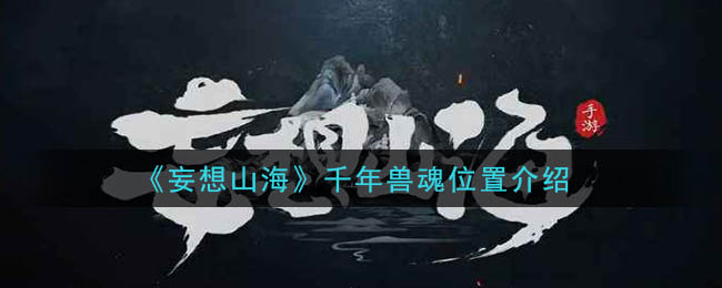 妄想山海千年兽魂在哪里刷(千年兽魂位置介绍
