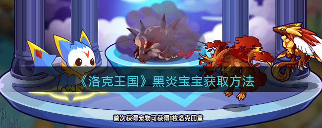 洛克王国黑炎宝宝怎么获得(获取方法)